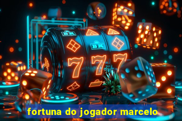 fortuna do jogador marcelo